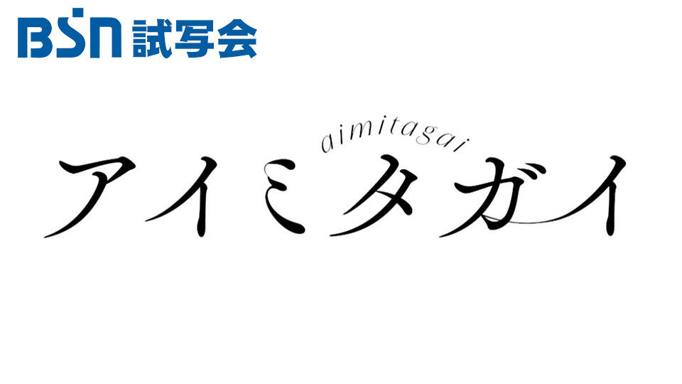 BSN試写会「アイミタガイ」