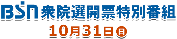 BSN衆院選開票特別番組　10月31日（日）