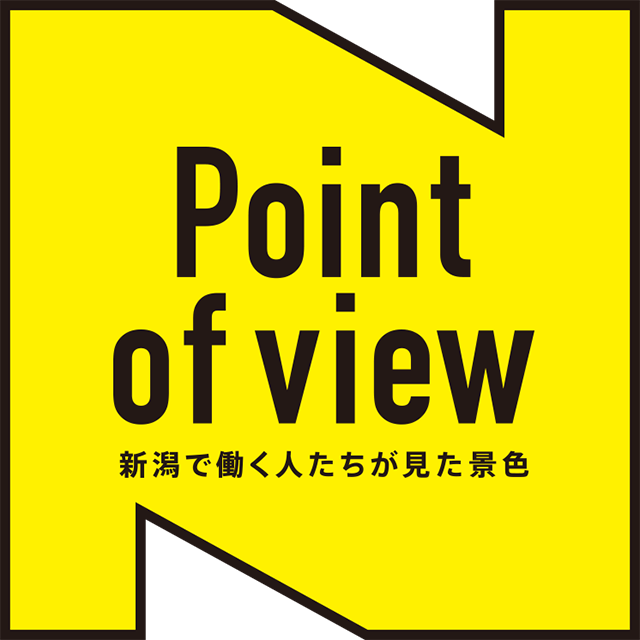 Point of view ～新潟で働く人たちが見た景色～